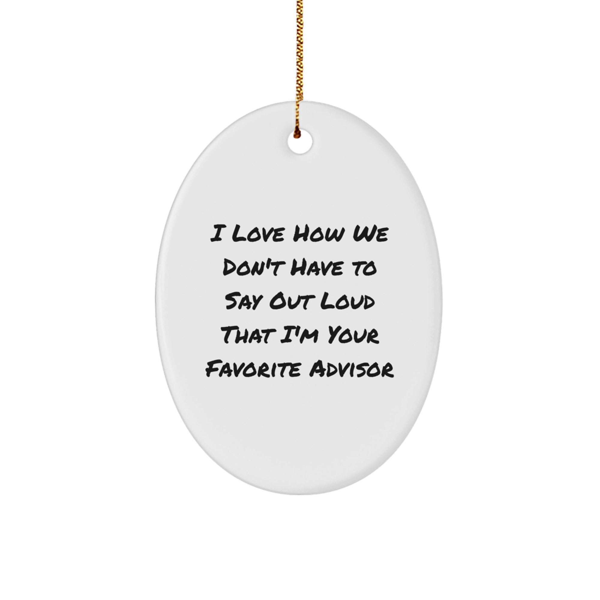 Funny Advisor Gifts from Friends for Christmas - Oval Ornament with 'I Love How We Don't Have to Say Out Loud That I'm Your Favorite Advisor' Quote - Image 1