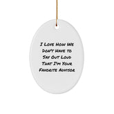 Funny Advisor Gifts from Friends for Christmas - Oval Ornament with 'I Love How We Don't Have to Say Out Loud That I'm Your Favorite Advisor' Quote - Image 1