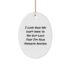 Funny Advisor Gifts from Friends for Christmas - Oval Ornament with 'I Love How We Don't Have to Say Out Loud That I'm Your Favorite Advisor' Quote - Image 1