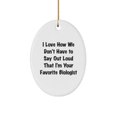 Funny Biologist Gifts - I Love How We Don't Have To Say Out Loud That I'm Your Favorite Biologist Oval Ornament, Gifts from Friends to Biologist, Christmas Unique Gifts for Biologist - Image 1
