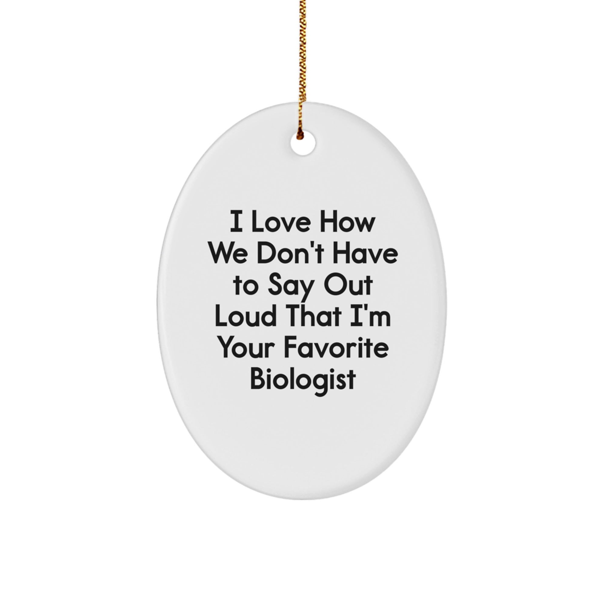 Funny Biologist Gifts from Men to Women - 'I Love How We Don't Have To Say Out Loud That I'm Your Favorite Biologist' Oval Ornament for Christmas - Image 1