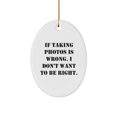 Funny Taking Photos Gifts for Friends and Family - Oval Ornament with 'If Taking Photos Is Wrong. I Don't Want To Be Right.' Quote - Christmas Unique Gifts from Friends - Image 1