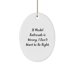 Funny Model Railroads Oval Ornament Gifts from Friends for Christmas - 'If Model Railroads Is Wrong. I Don't Want To Be Right.' - Image 1