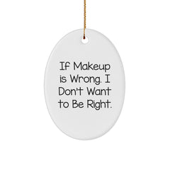 Funny Makeup Gifts for Women, Oval Ornament with 'If Makeup Is Wrong. I Don't Want To Be Right.' Quote, Christmas Memorable Presents from Friends, Coworkers, Family, Gifts for Makeup Enthusiasts - Image 1