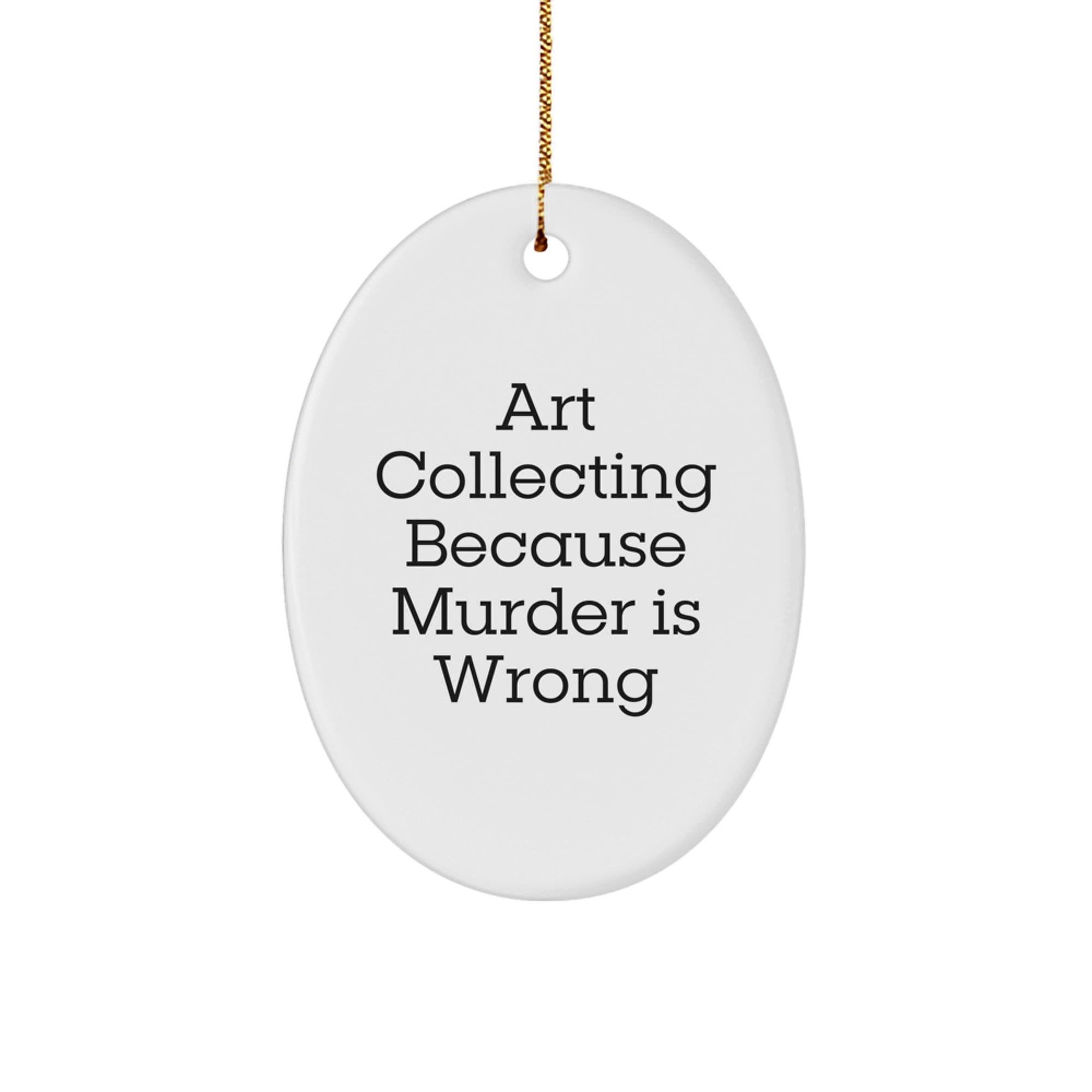 Funny Art Collecting Oval Ornament Gifts from Friends and Family for Art Collecting Enthusiasts - Art Collecting Because Murder Is Wrong - Christmas Unique Gifts - Image 1