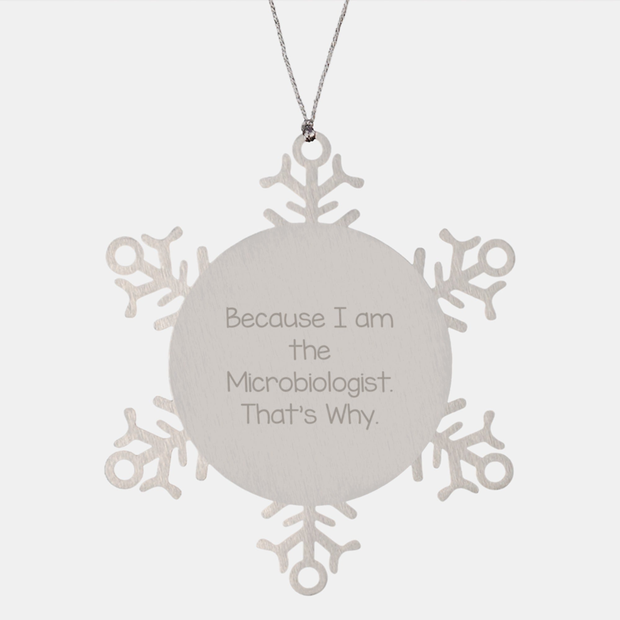 Funny Microbiologist Gifts from Men, Snowflake Ornament for Christmas, Because I Am The Microbiologist. That's Why. - Image 1