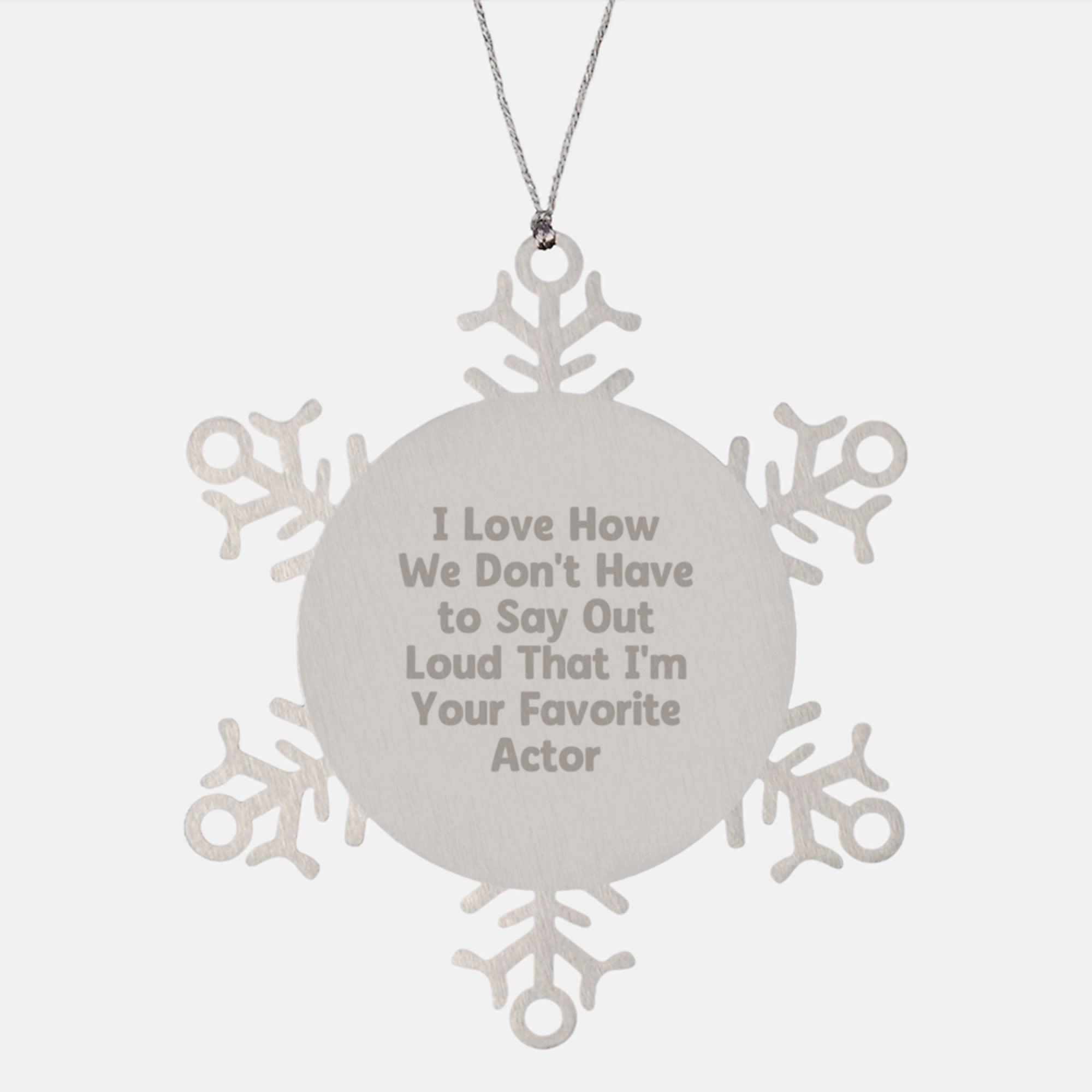 Funny Actor Gifts from Friends for Him - Snowflake Ornament I Love How We Don't Have To Say Out Loud That I'm Your Favorite Actor - Image 1