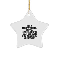 Gifts from Coworkers to Millwrights - I'm A Millwright. Not A Magician But I Can See Why You Might Be Confused., Funny Star Ornament, Christmas Unique Gifts - Image 1