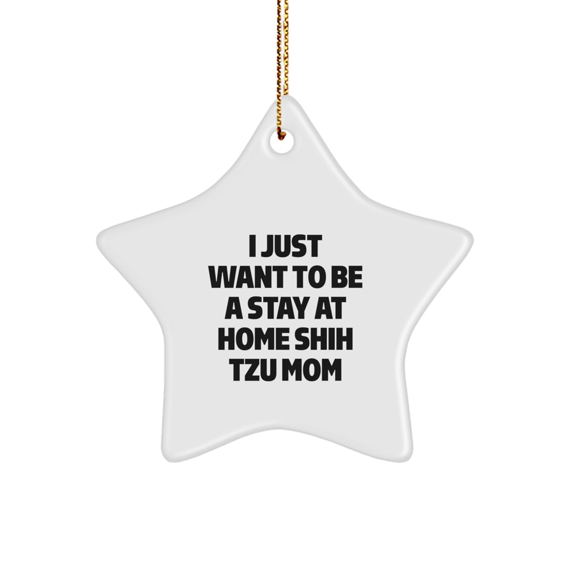 Shih Tzu Dog Star Ornament Gifts from Mom to Daughter for Christmas, Funny Quote I Just Want To Be A Stay At Home Shih Tzu Mom, White Star Shaped Decoration - Image 1