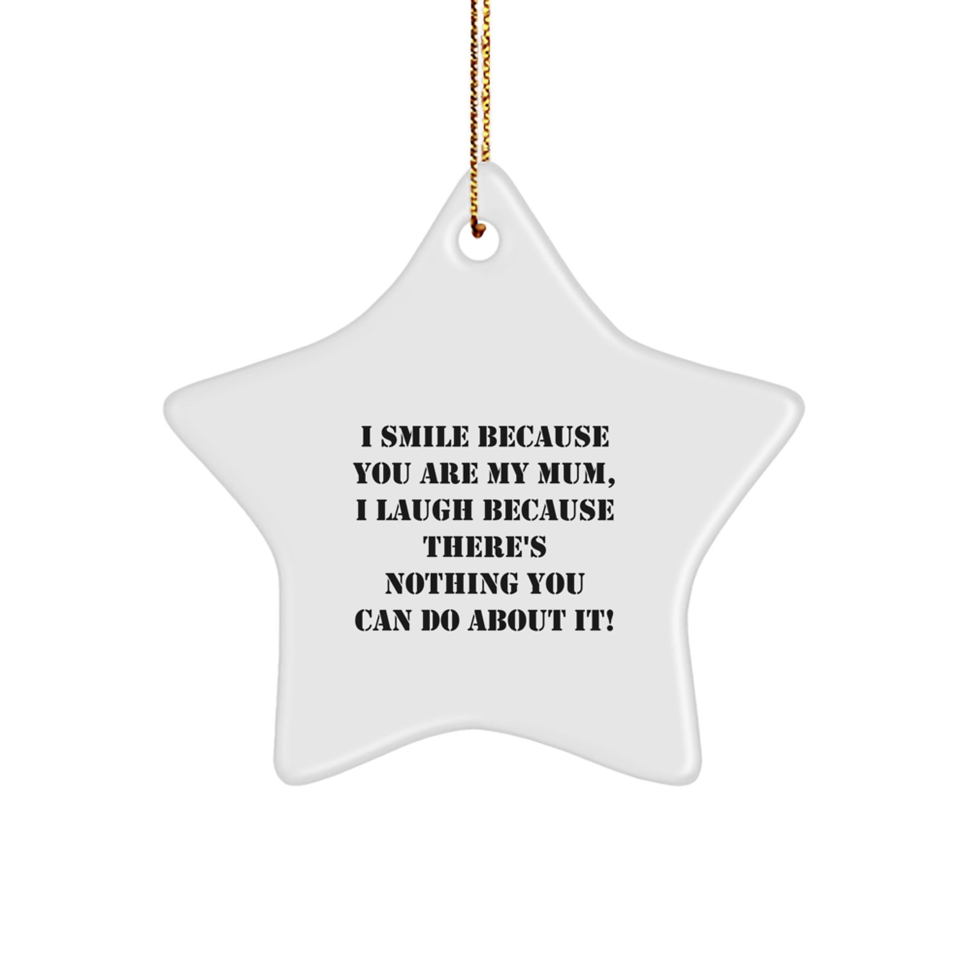 Funny Mum Star Ornament, I Smile Because You Are My Mum, Great Gift for Mum from Family, Perfect for Christmas, Star Shaped Decoration - Image 1