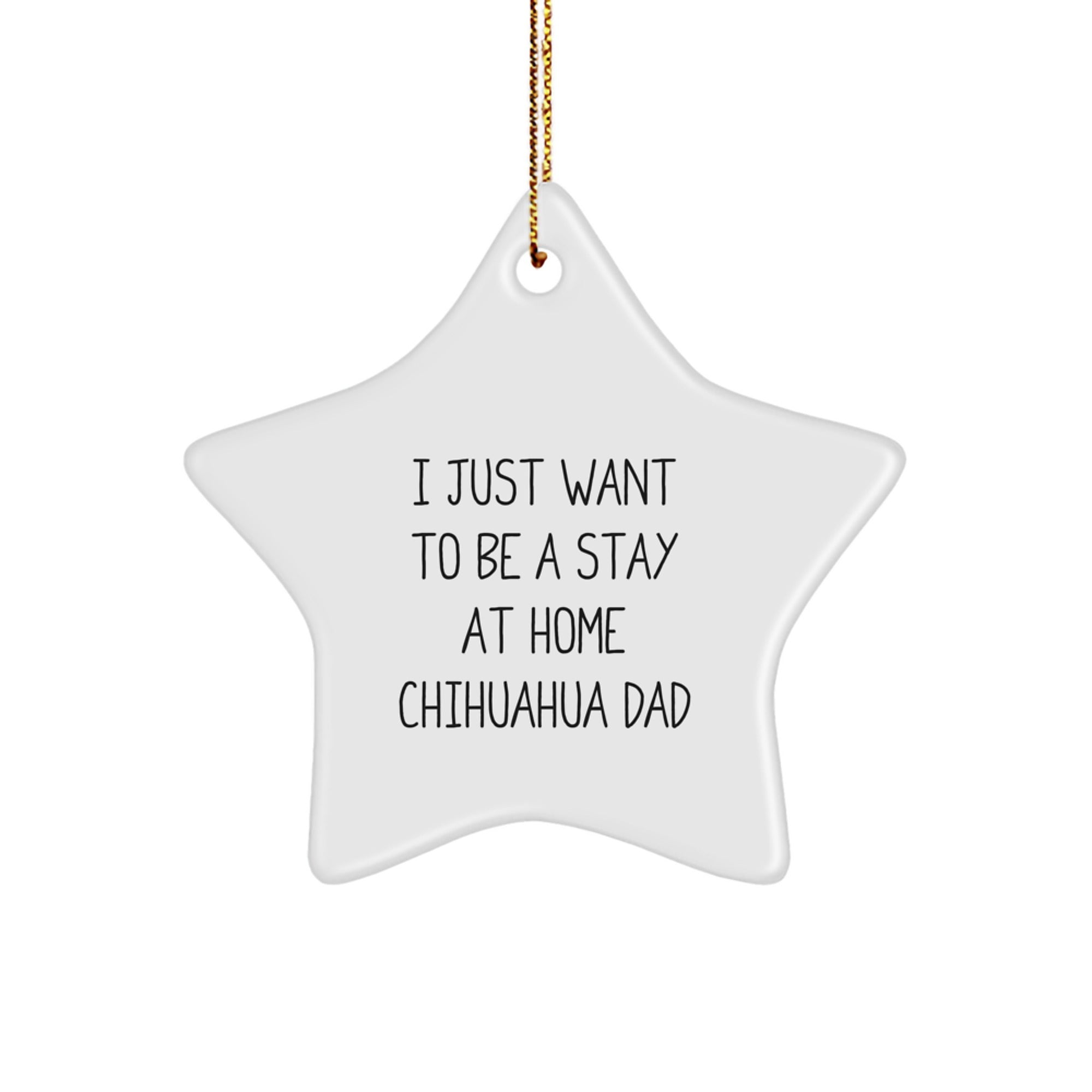 Funny Chihuahua Dog Gifts from Friends and Family - 'I Just Want To Be A Stay At Home Chihuahua Dad' Star Ornament for Christmas - Image 1