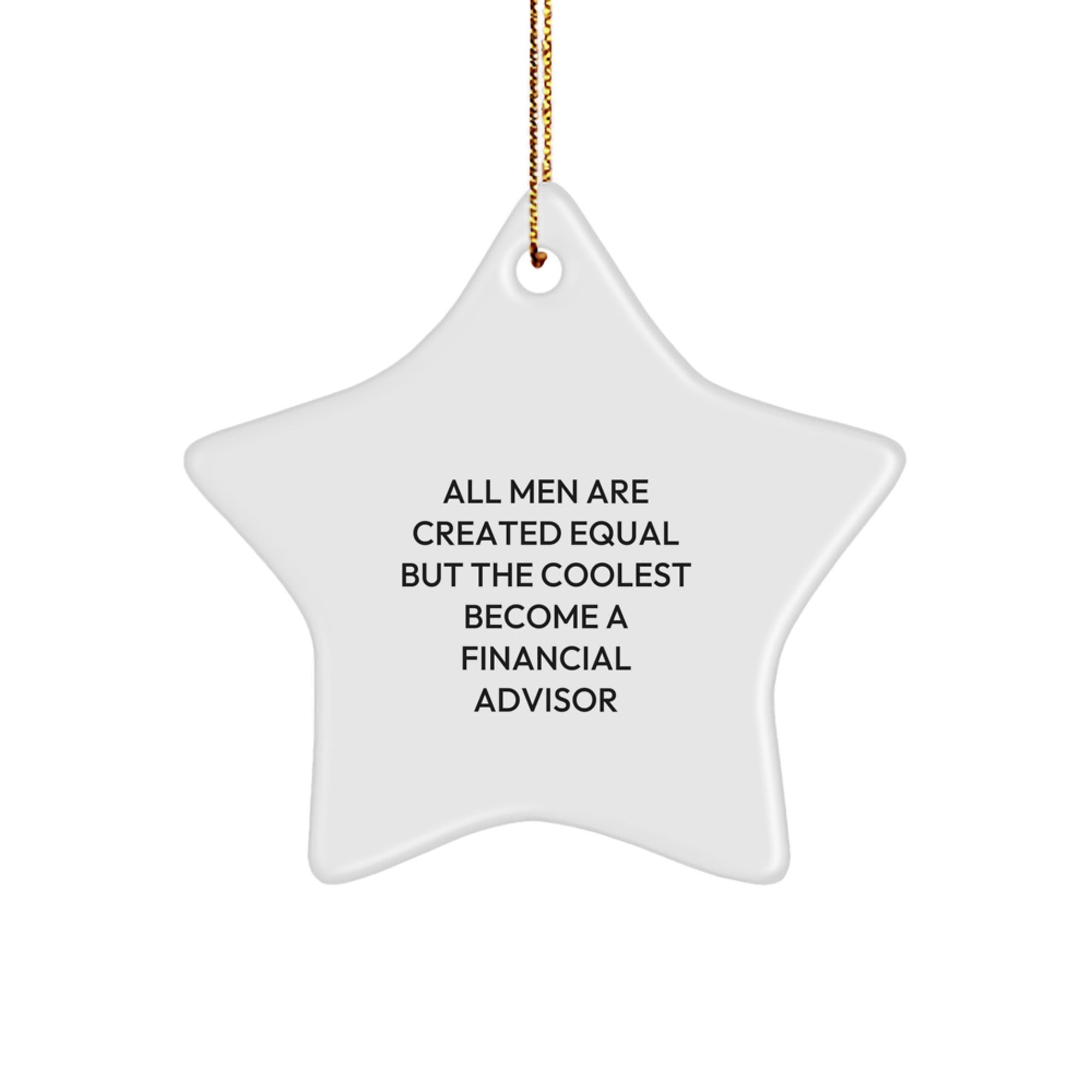 Funny Financial Advisor Gifts from Friends for Men Star Ornament with Christmas Unique Ideas, All Men Are Created Equal But The Coolest Become A Financial Advisor Star Decoration - Image 1