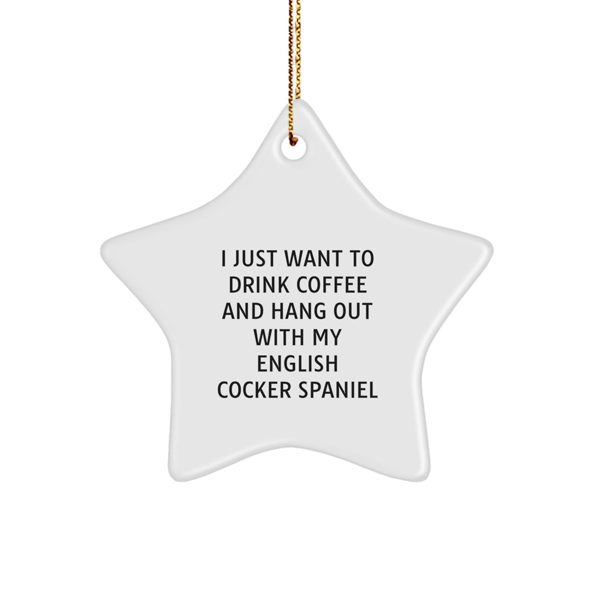 English Cocker Spaniel Dog Gifts - I Just Want To Drink Coffee, Funny Star Ornament, Christmas Unique Gifts from Friends - Image 1