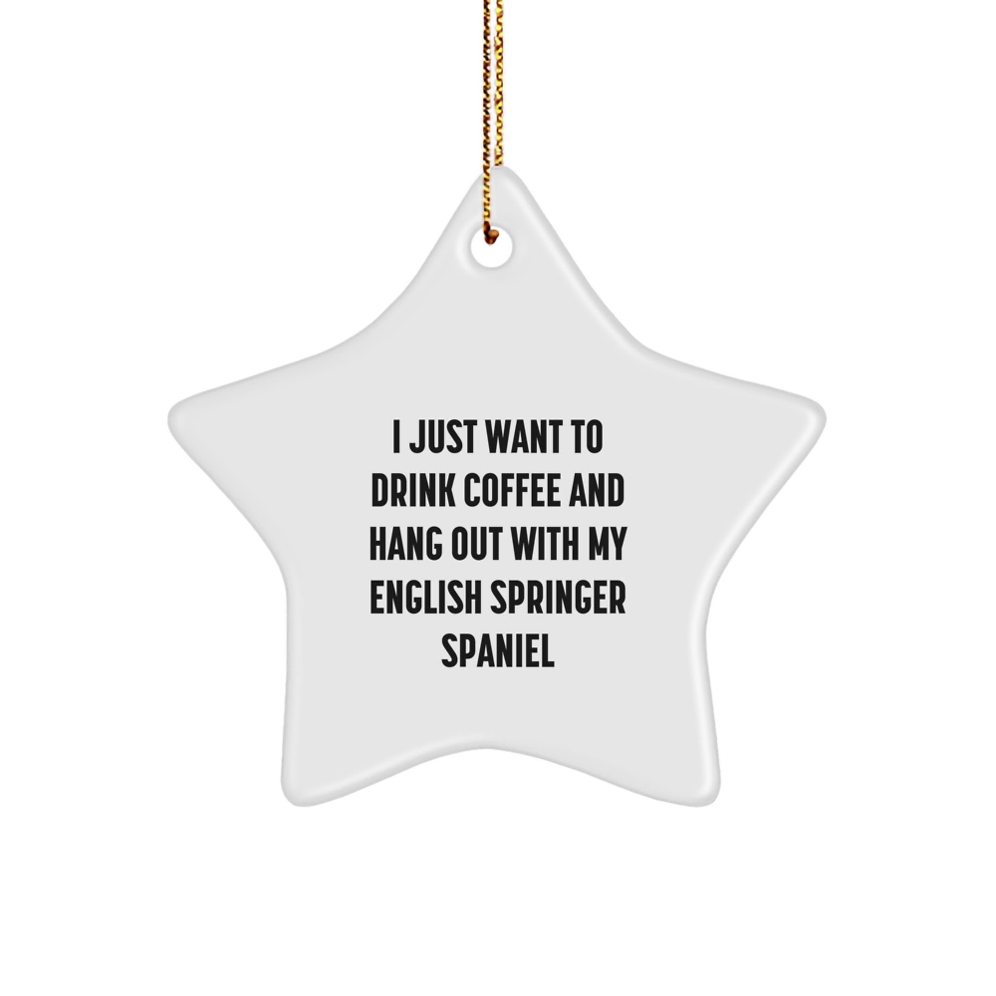 English Springer Spaniel Dog Lovers Funny Star Ornament Gifts from Friends for Christmas, 'I Just Want To Drink Coffee And Hang Out With My English Springer Spaniel' - Image 1