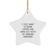 Funny German Shepherd Dog Gifts from Friends for Christmas Unique Star Ornaments, 'I Just Want To Drink Coffee And Hang Out With My German Shepherd' Quote - Image 1