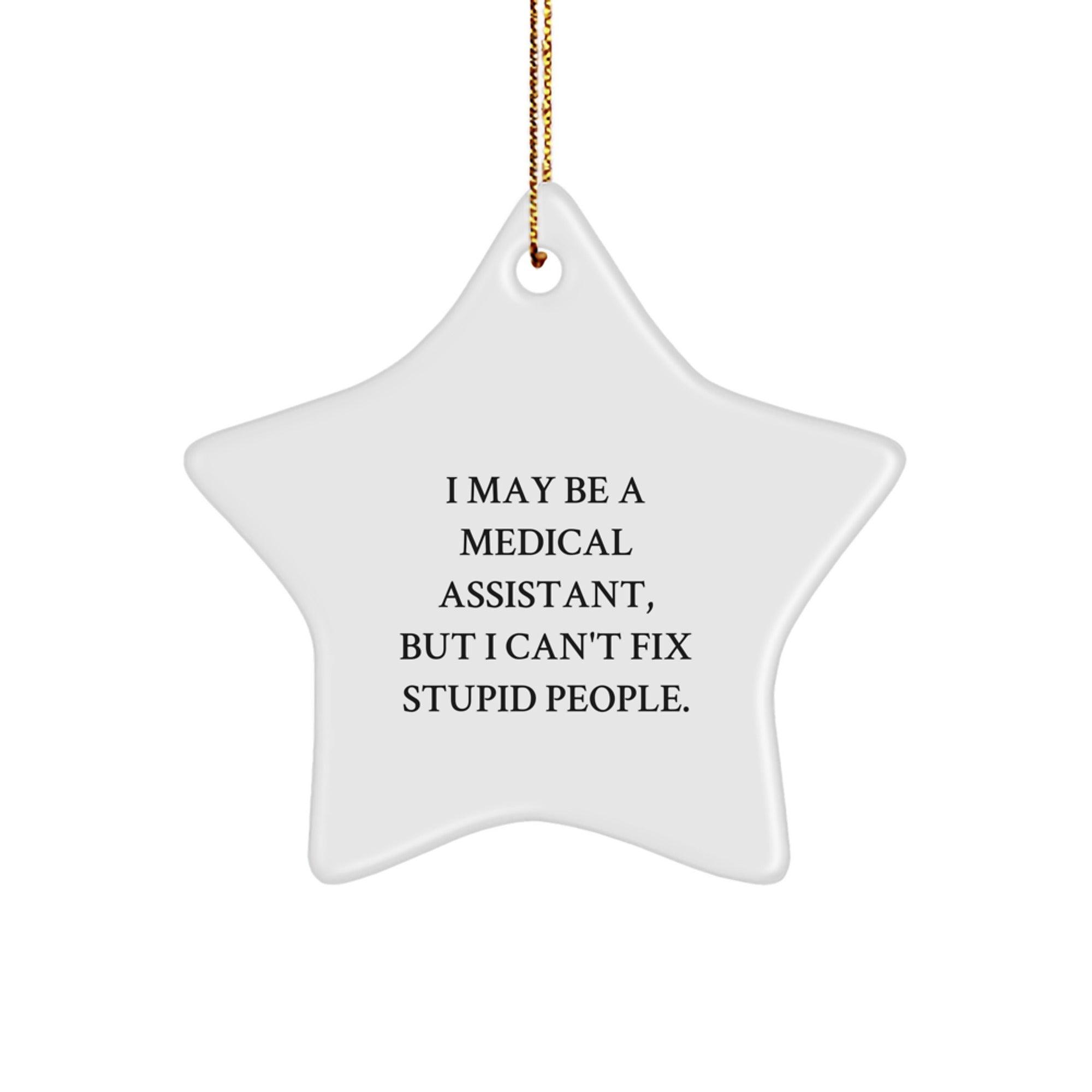 Funny Medical Assistant Gifts, I May Be A Medical Assistant, But I Can't Fix Stupid People., Unique Star Ornament for Medical Assistant Friends and Family at Christmas - Image 1