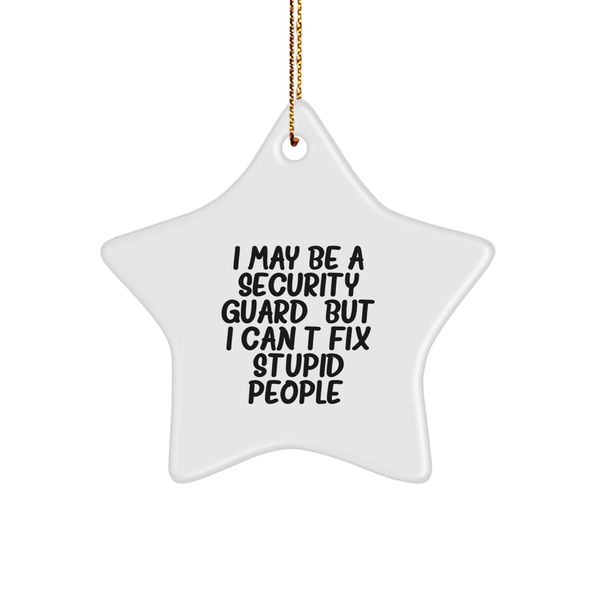 Funny Security Guard Christmas Unique Gifts from Friends, Unique Star Ornament for Security Guard, 'I May Be A Security Guard, But I Can't Fix Stupid People.' Quote Star Shaped Decoration - Image 1