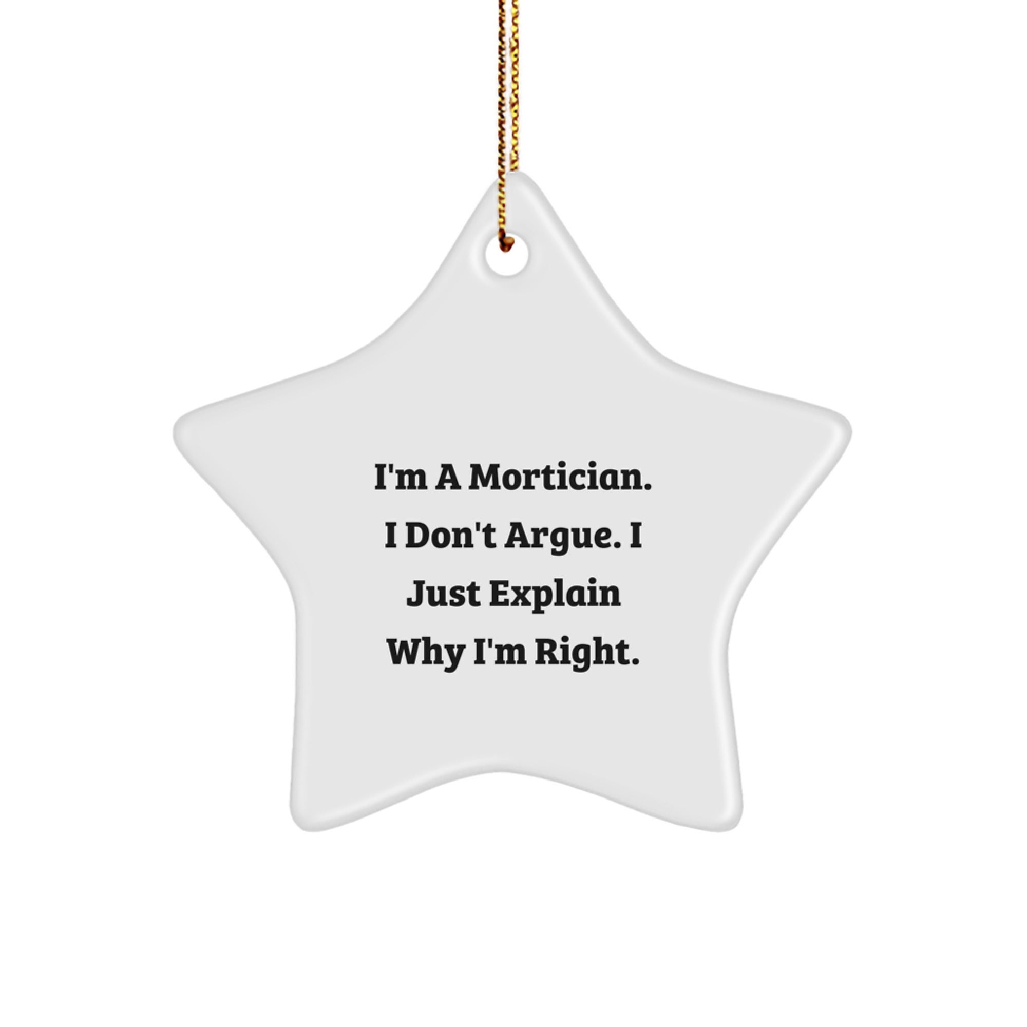 Funny Mortician Gifts, Star Ornament I'm A Mortician, I Don't Argue, Great for Mortician Men, Women, Friends, Christmas Unique Gifts - Image 1