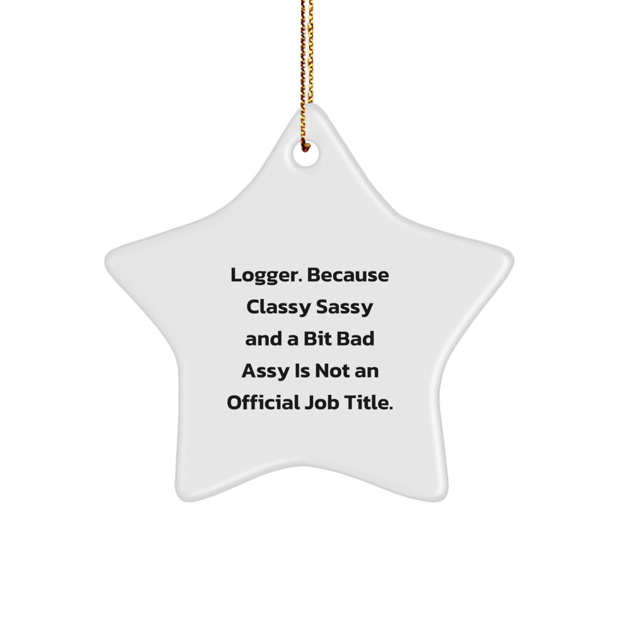 Funny Logger Gifts for Men, Christmas Star Ornament - ' Logger. Because Classy Sassy And A Bit Fearlessy Is Not An Official Job Title.' - Image 1