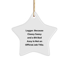 Funny Logger Gifts for Men, Christmas Star Ornament - ' Logger. Because Classy Sassy And A Bit Fearlessy Is Not An Official Job Title.' - Image 1