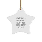 Funny Painter Gifts - 'Don't Trust A Painter That Doesn't Drink Coffee And Say F--k A Lot' Star Ornament for Painter Lover, Christmas Unique Gifts from Friends to Painter, Star Shaped Decor - Image 1