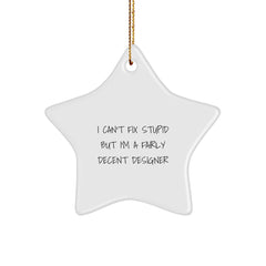 Fun Designer Star Ornament Gifts from Friends for Men Women - I Can't Fix Stupid But I'm A Fairly Decent Designer Christmas Unique Decorations - Image 1