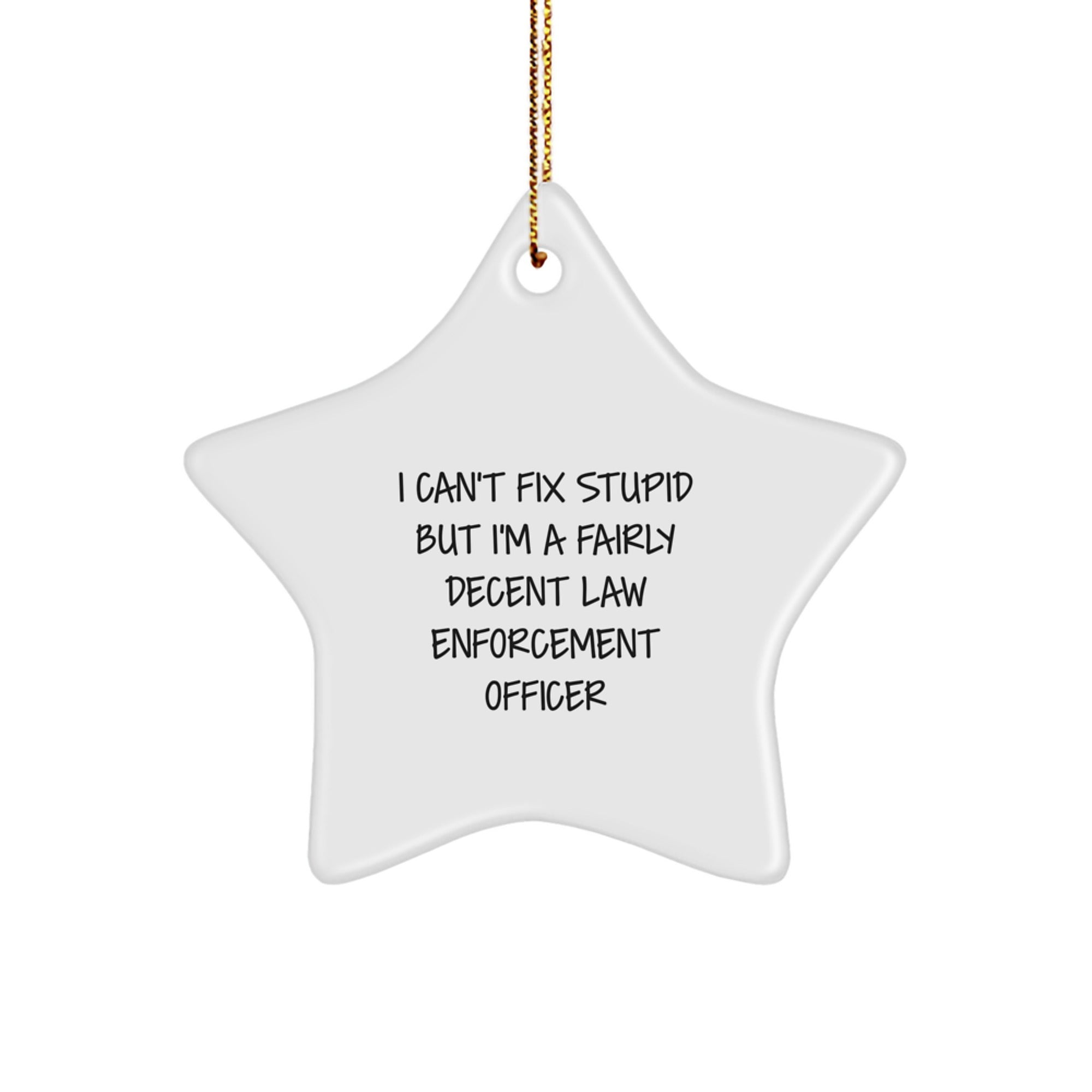 Funny Law Enforcement Officer Gifts, 'I Can't Fix Stupid But I'm A Fairly Decent Officer' Star Ornament for Christmas, Gifts from Friends, Family, or Coworkers - Image 1