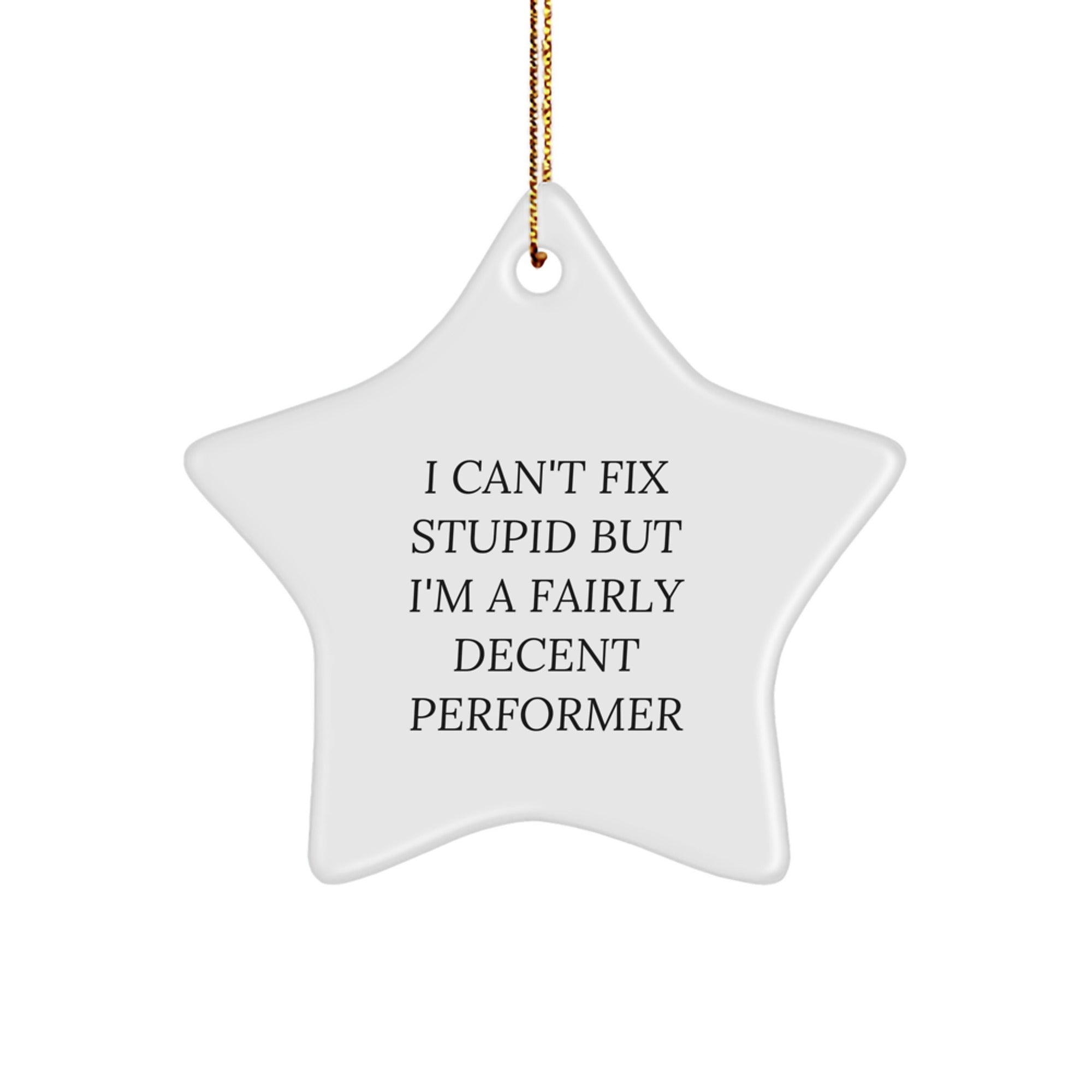 Funny Performer Gifts from Friends for Christmas - Star Ornament with 'I Can't Fix Stupid But I'm A Fairly Decent Performer' Quote - Image 1