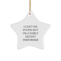 Funny Performer Gifts from Friends for Christmas - Star Ornament with 'I Can't Fix Stupid But I'm A Fairly Decent Performer' Quote - Image 1