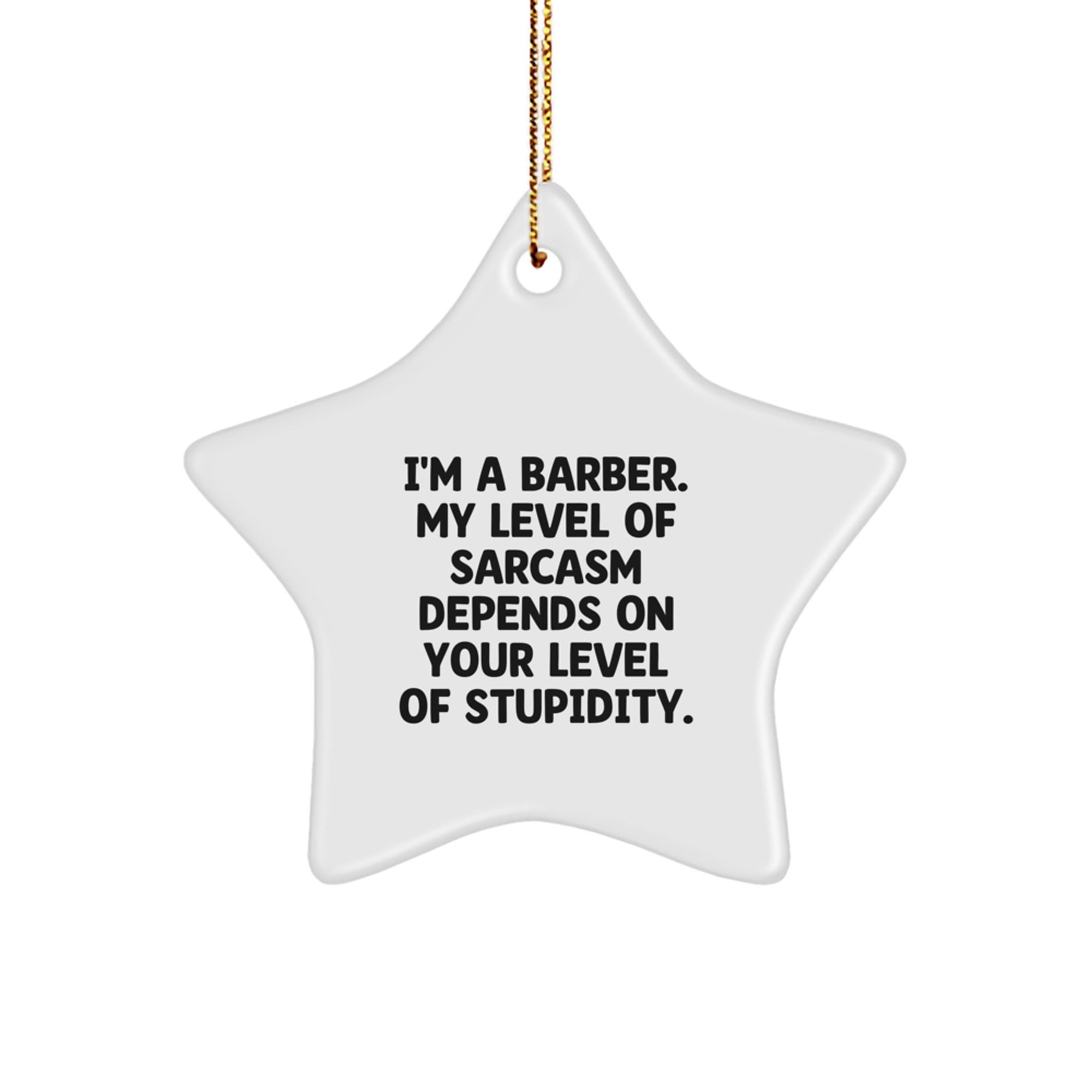 Funny Barber Gifts - I'm A Barber. My Level Of Sarcasm Depends On Your Level Of Stupidity. Star Ornament for Christmas - Image 1