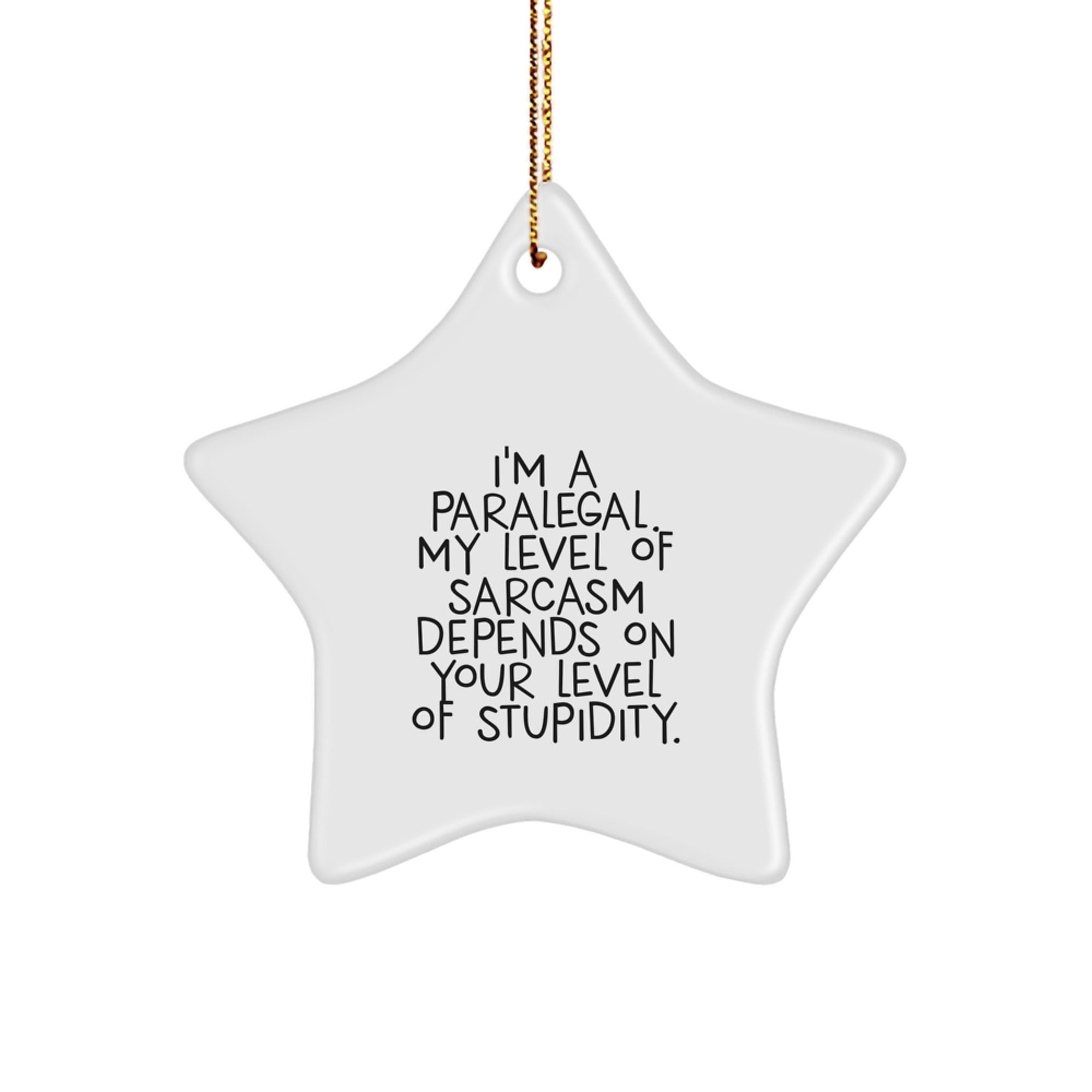 Funny Paralegal Star Ornament Gifts from Friends and Family for Christmas - 'I'm A Paralegal. My Level Of Sarcasm Depends On Your Level Of Stupidity.' - Image 1