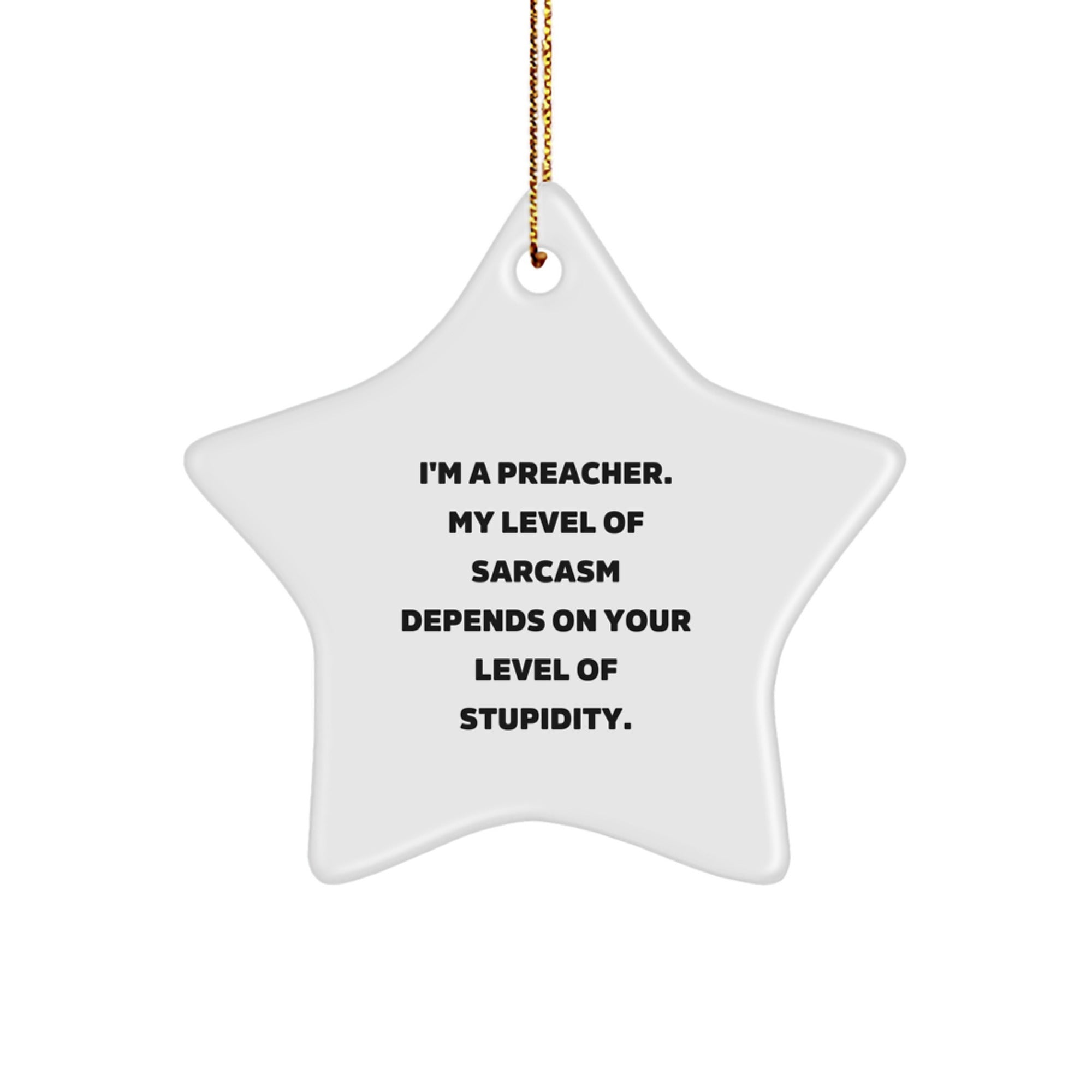 Funny Preacher Gifts from Friends - I'm A Preacher. My Level Of Sarcasm Depends On Your Level Of Stupidity. Star Ornament for Christmas - Image 1
