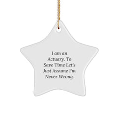 Actuary Gifts for Christmas - I Am An Actuary. To Save Time Let's Just Assume I'm Never Wrong. Funny Star Ornament Gifts from Men to Actuary Friends - Image 1