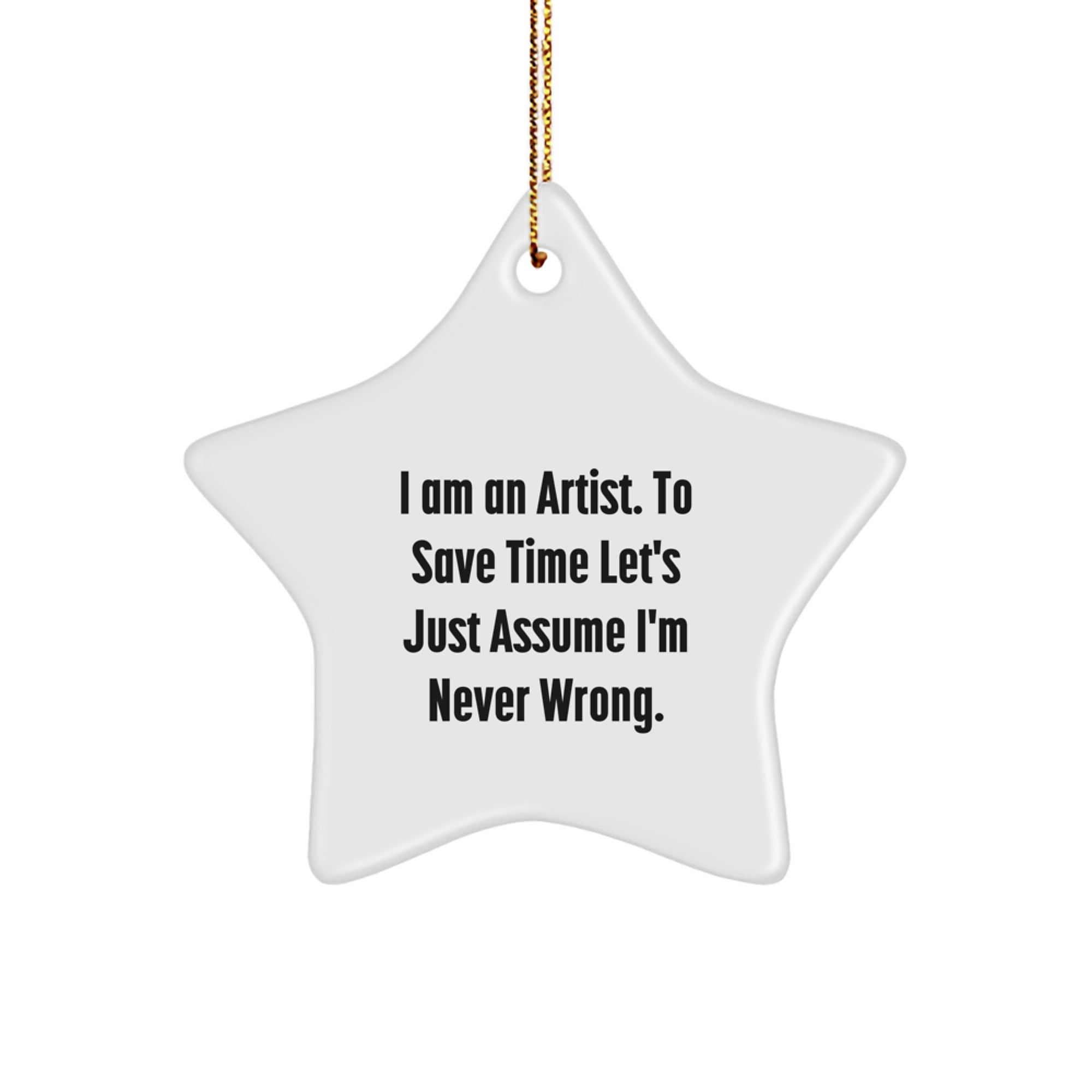Funny Artist Gifts from Friends for Artist Men - Cute Star Ornament I Am An Artist To Save Time Let's Just Assume I'm Never Wrong. Christmas Unique Gifts - Image 1