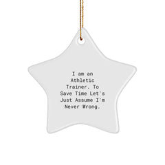 Funny Athletic Trainer Gifts from Friends and Family - Christmas Unique Star Ornaments for Men and Women, 'I Am An Athletic Trainer. To Save Time Let's Just Assume I'm Never Wrong.' - Image 1