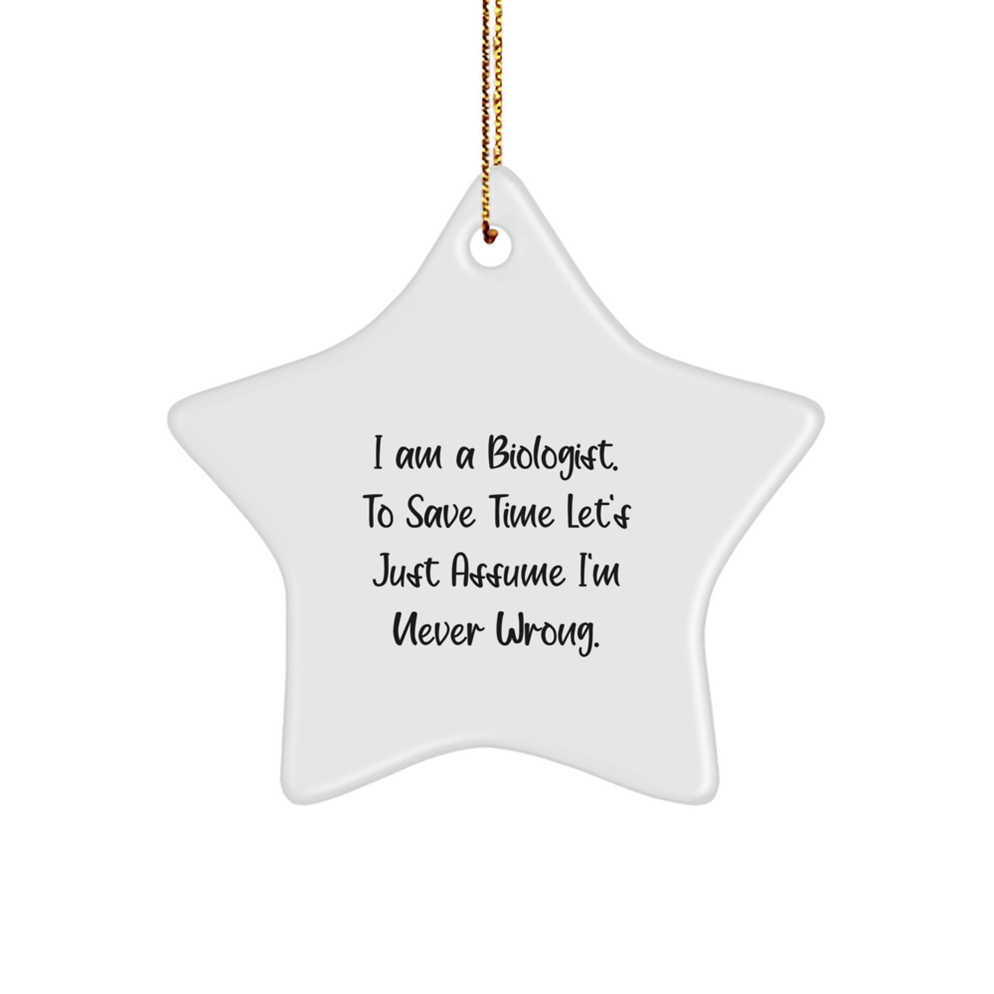 Funny Biologist Gifts from Friends for Men, Unique Star Ornament, I Am A Biologist. To Save Time Let's Just Assume I'm Never Wrong. Christmas Decorations - Image 1