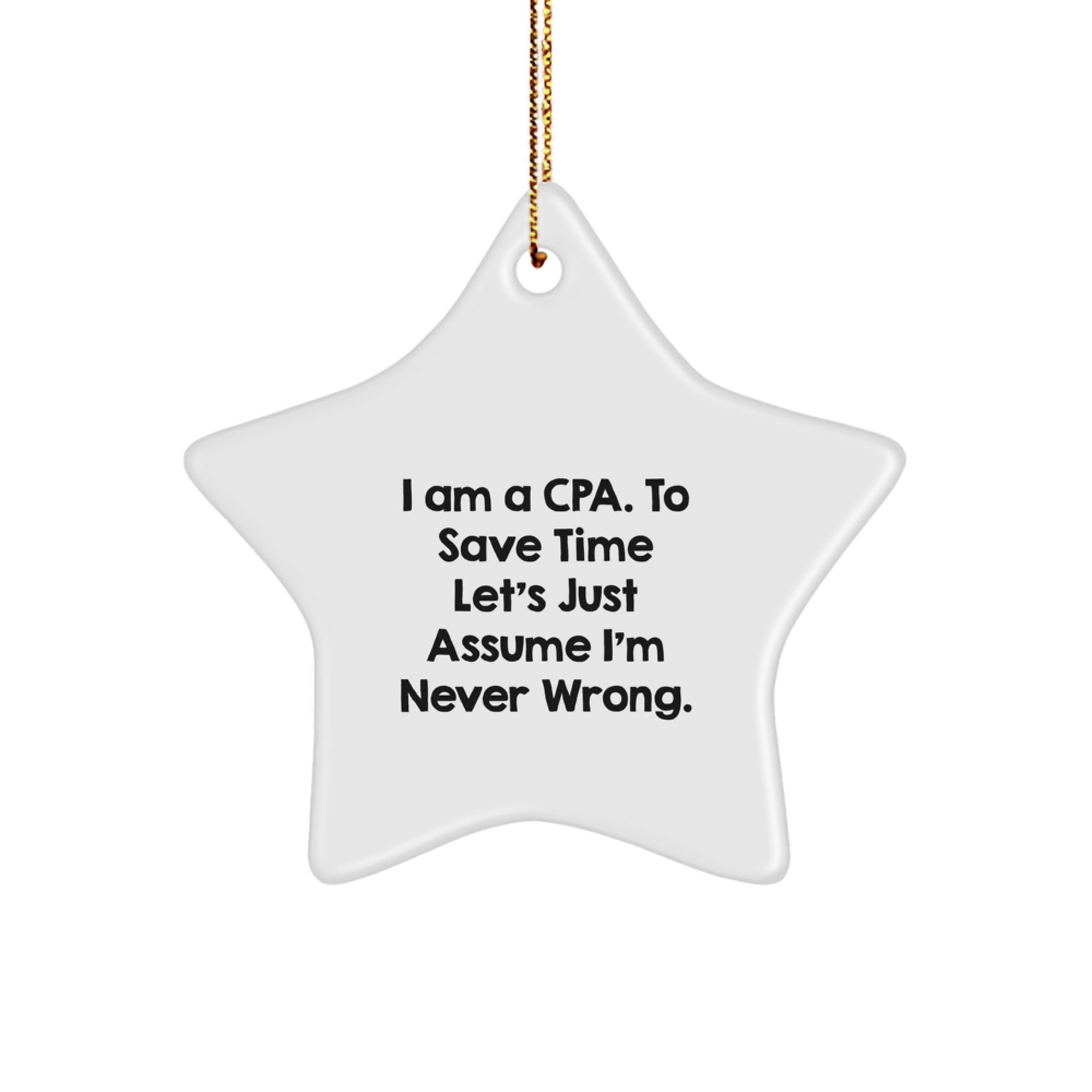 Funny CPA Gifts, Star Ornament, 'I Am A Cpa. To Save Time Let's Just Assume I'm Never Wrong.' Quote for Christmas, Gifts from Men to CPA Friends and Family - Image 1