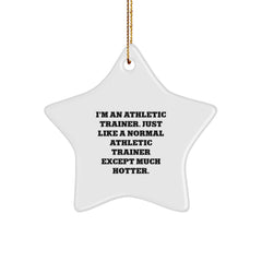 Funny Athletic Trainer Christmas Unique Gifts from Friends for Men, Women, or Coworkers - 'I'm An Athletic Trainer. Just Like A Normal Athletic Trainer Except Much Hotter.' Star Ornament - Image 1