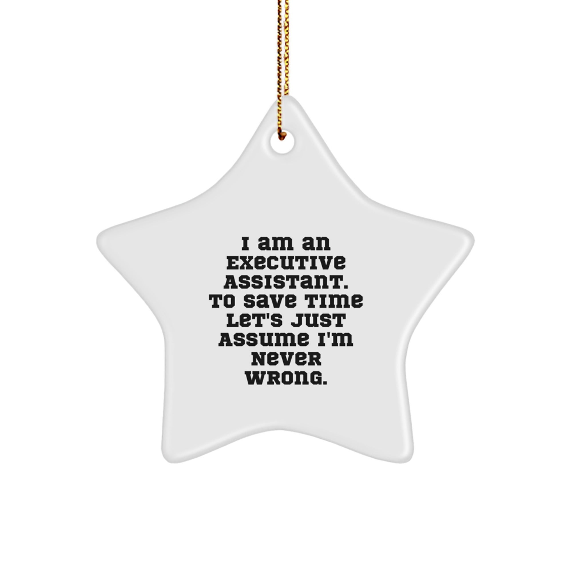 Funny Executive Assistant Gifts for Christmas - Star Ornament from Friends - I Am An Executive Assistant. To Save Time Let's Just Assume I'm Never Wrong. - Image 1