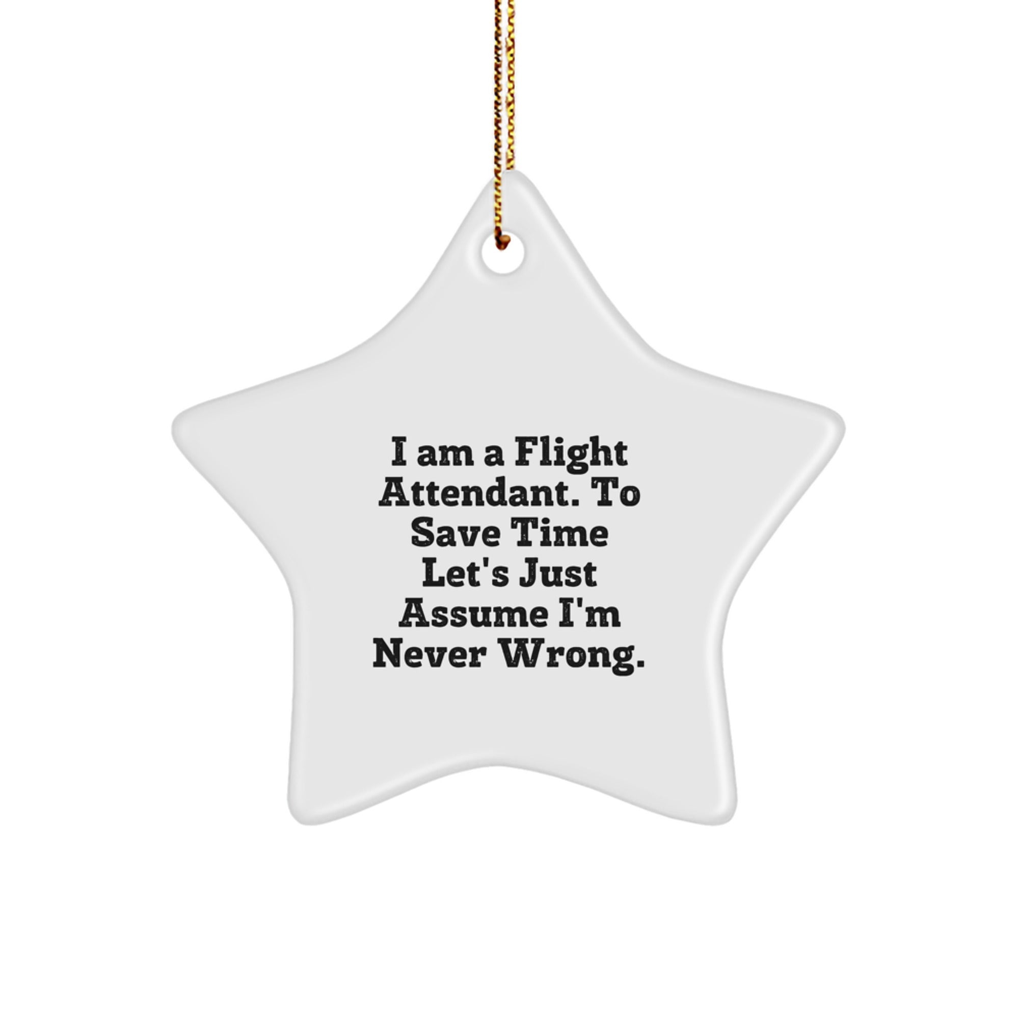 Funny Flight Attendant Gifts from Friends - 'I Am A Flight Attendant. To Save Time Let's Just Assume I'm Never Wrong.' Star Ornament for Christmas - Image 1