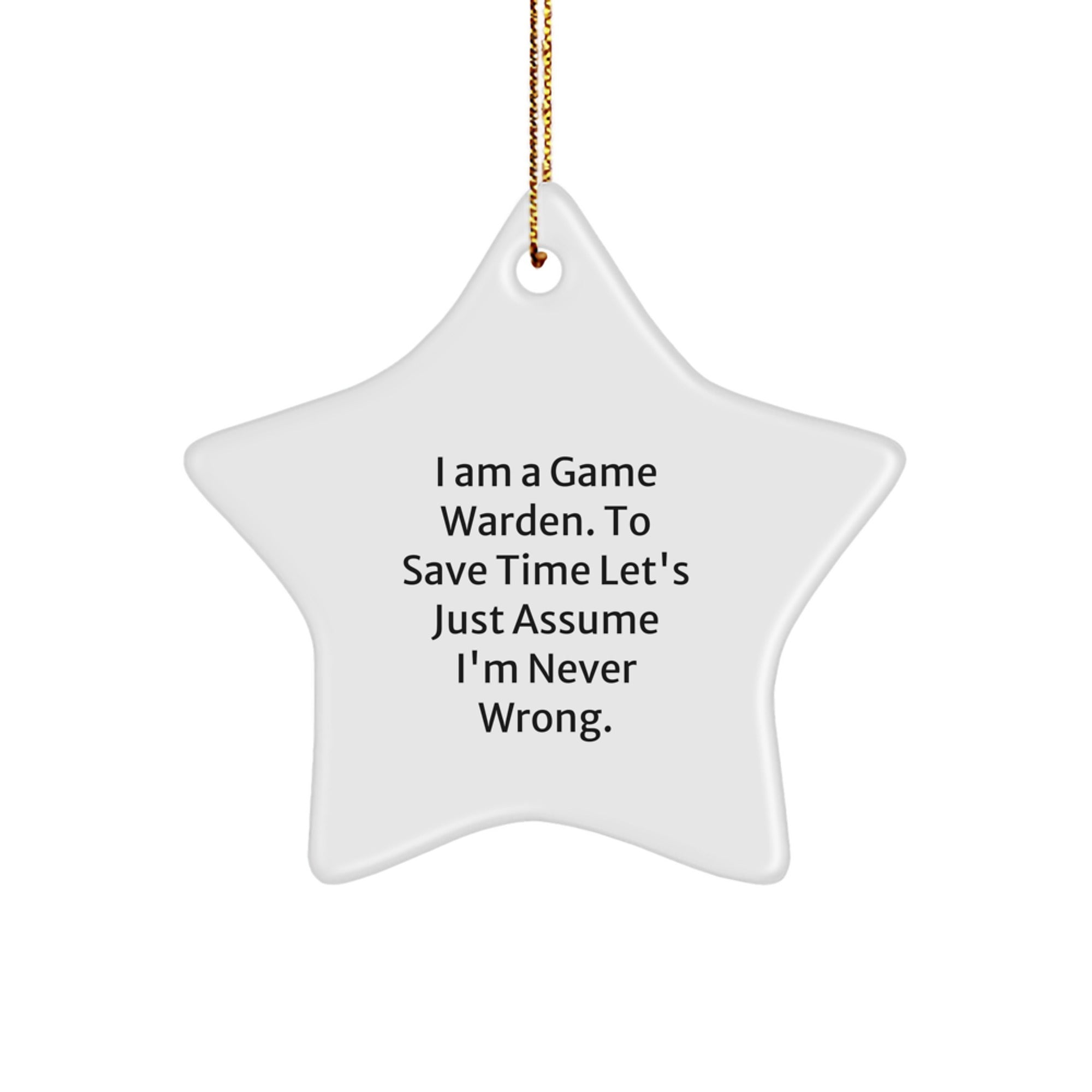 Funny Game Warden Gifts from Friends, Star Ornament for Men Game Wardens, Christmas Unique Decorations, I Am A Game Warden. To Save Time Let's Just Assume I'm Never Wrong. - Image 1