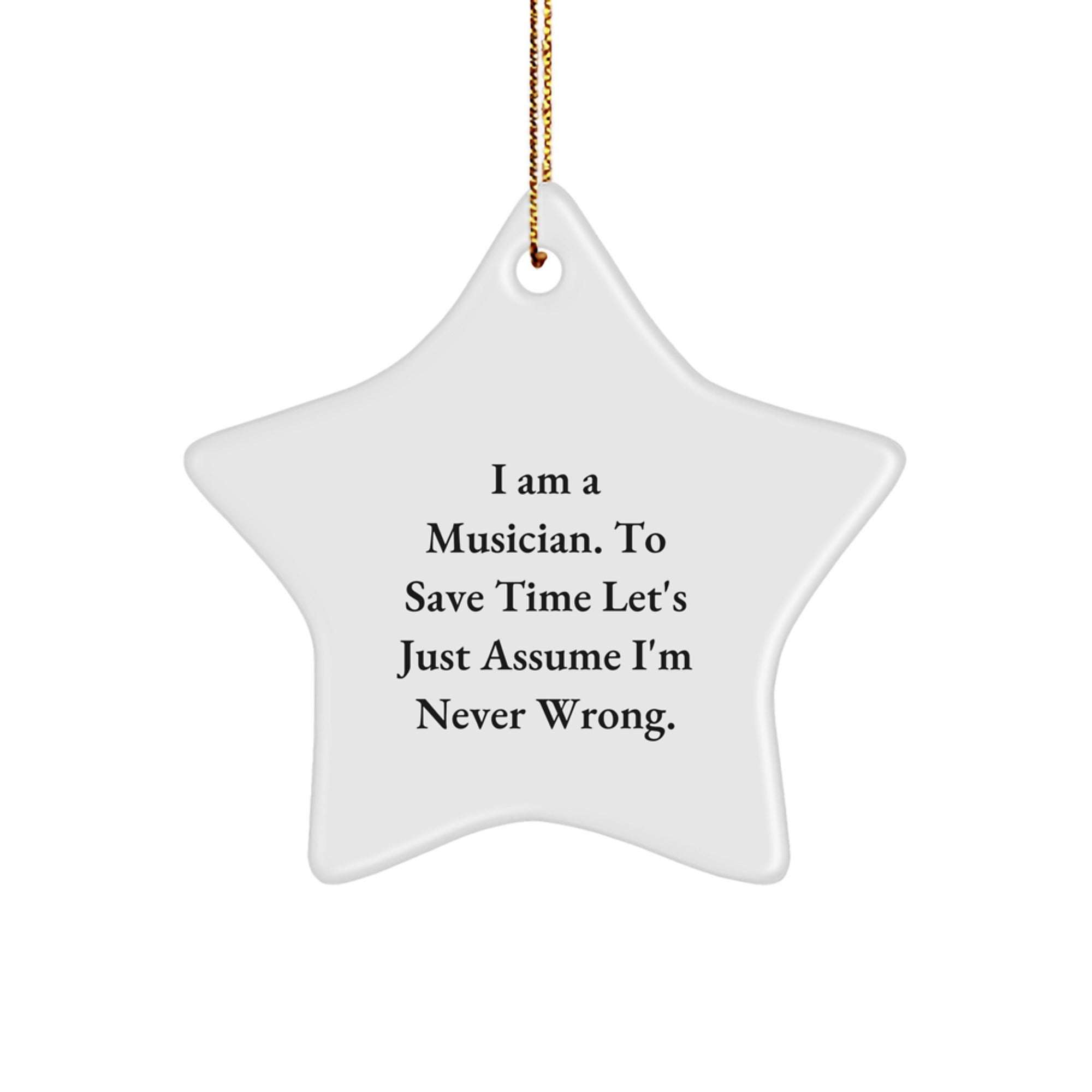 Funny Musician Star Ornament Gifts from Friends for Christmas - 'I Am A Musician. To Save Time Let's Just Assume I'm Never Wrong.' - Image 1