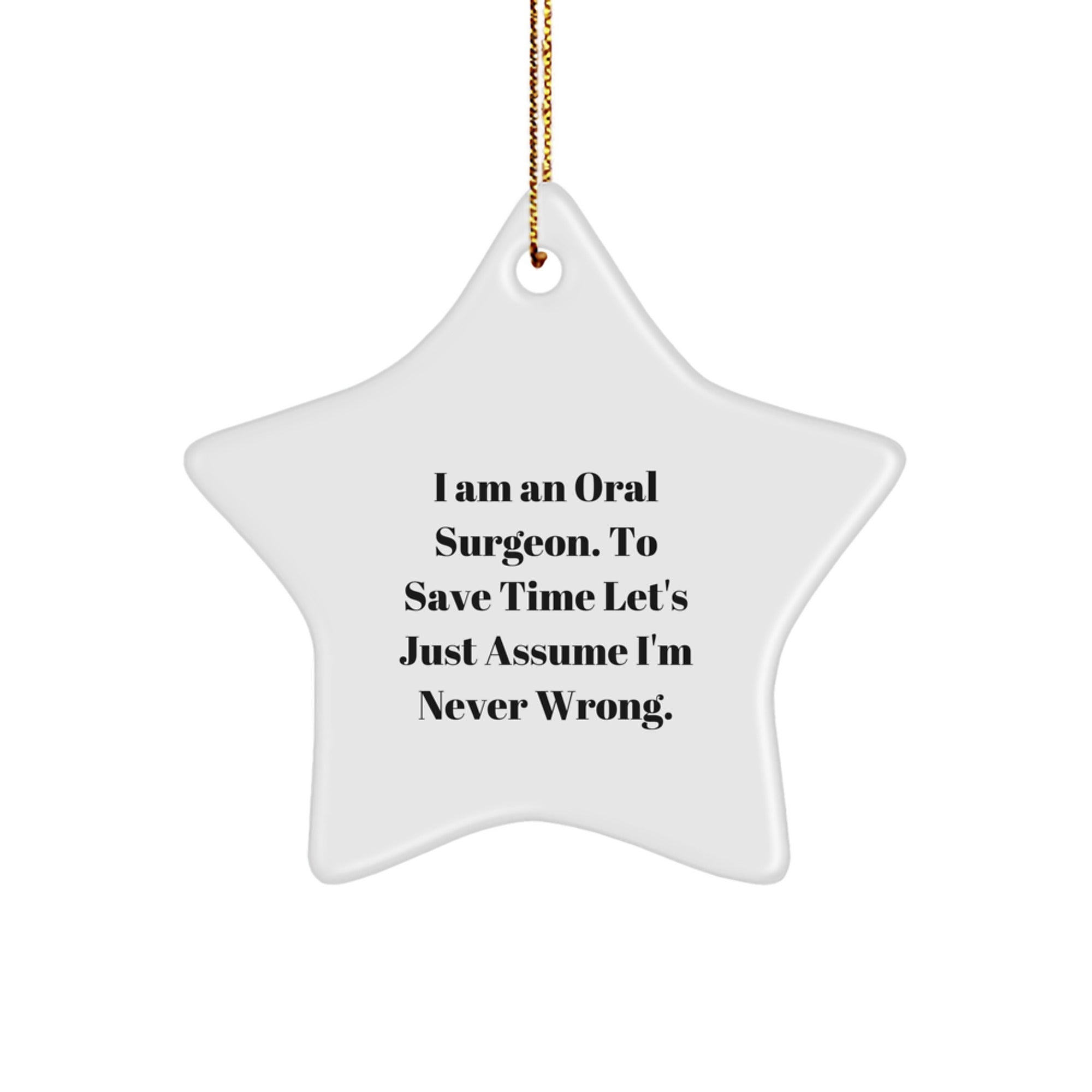 Funny Oral Surgeon Gifts from Men to Oral Surgeon Friends, Christmas Unique Gifts, Star Ornament with Quote 'I Am An Oral Surgeon To Save Time Let's Just Assume I'm Never Wrong.' - Image 1