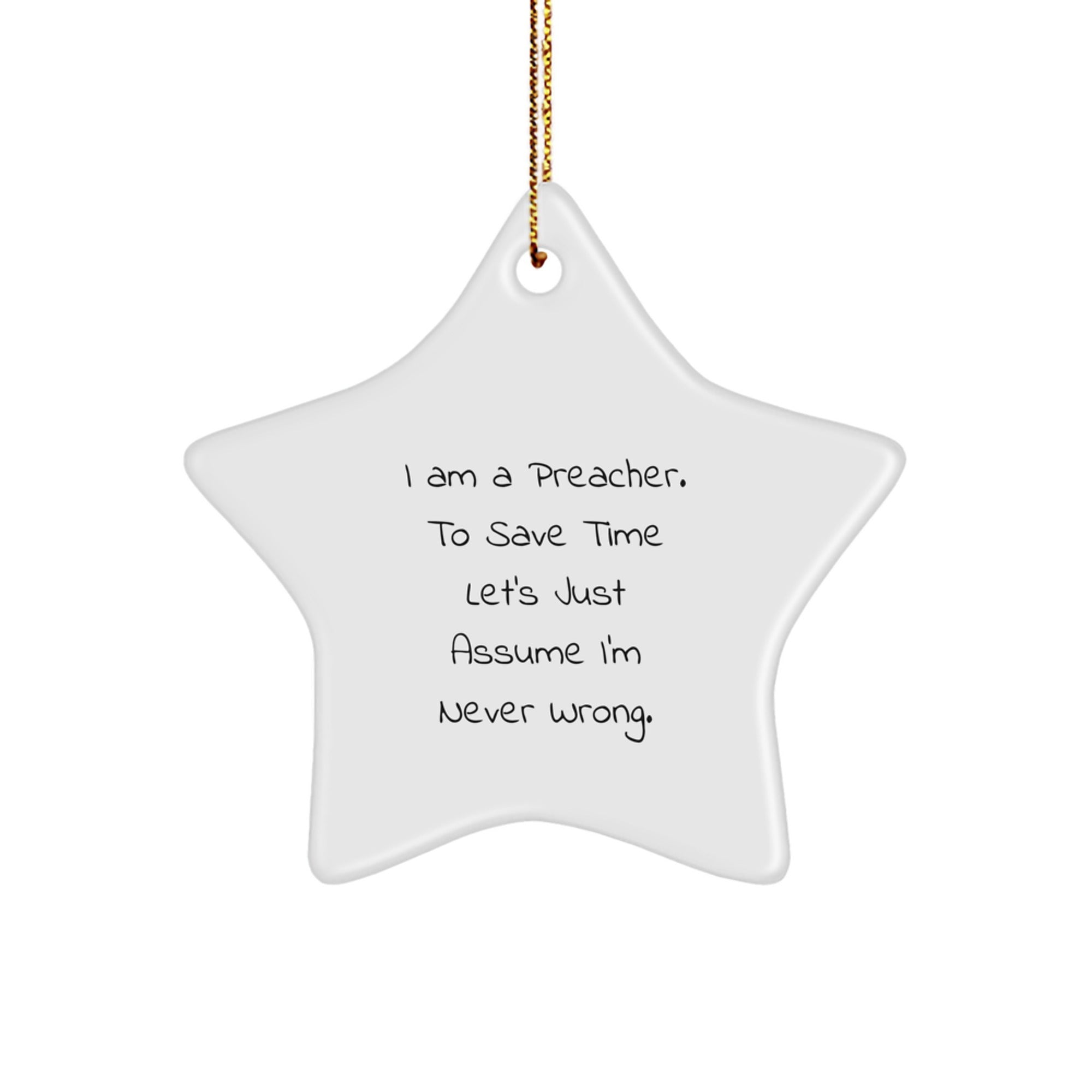 Funny Preacher Gifts, I Am A Preacher. To Save Time Let's Just Assume I'm Never Wrong. Christmas Star Ornament for Friends, Family, or Coworkers - Image 1