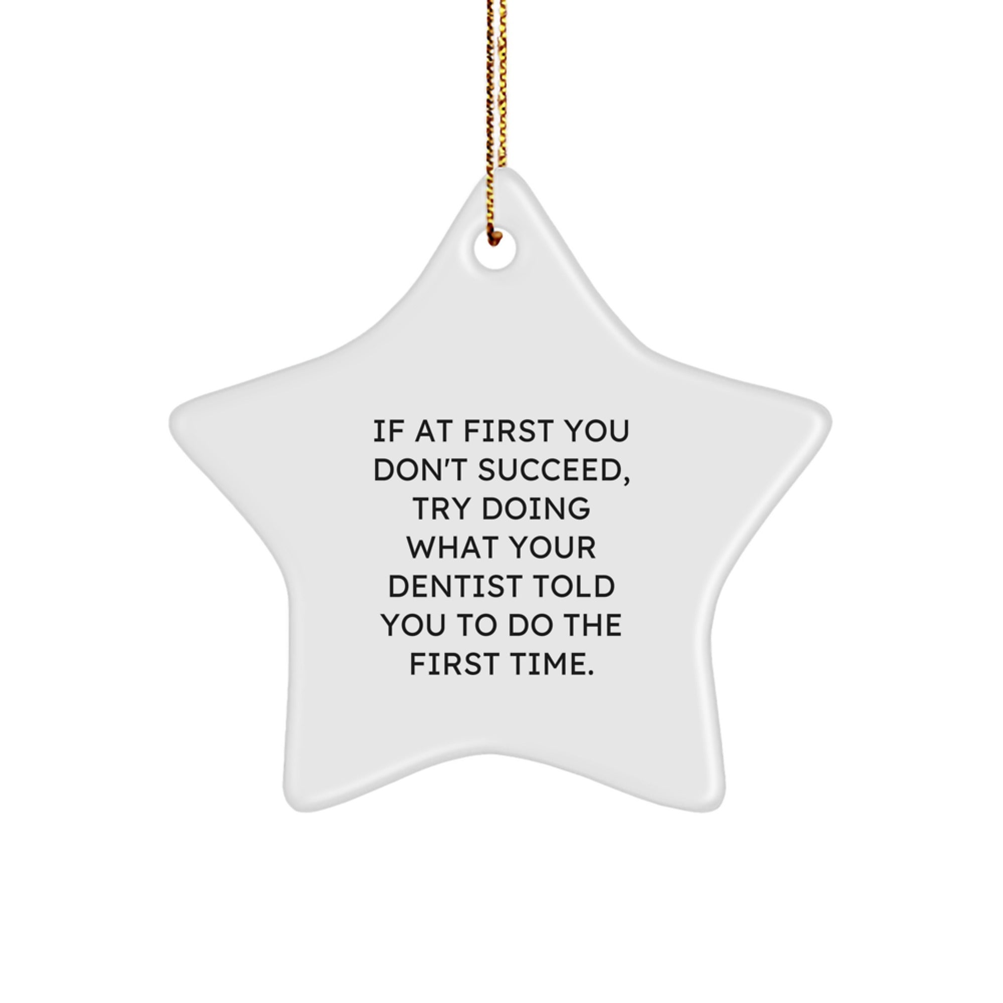 Funny Dentist Gifts, Star Ornament for Christmas, 'If At First You Don't Succeed, Try Doing What Your Dentist Told You To Do The First Time.' Gifts from Family to Dentist - Image 1