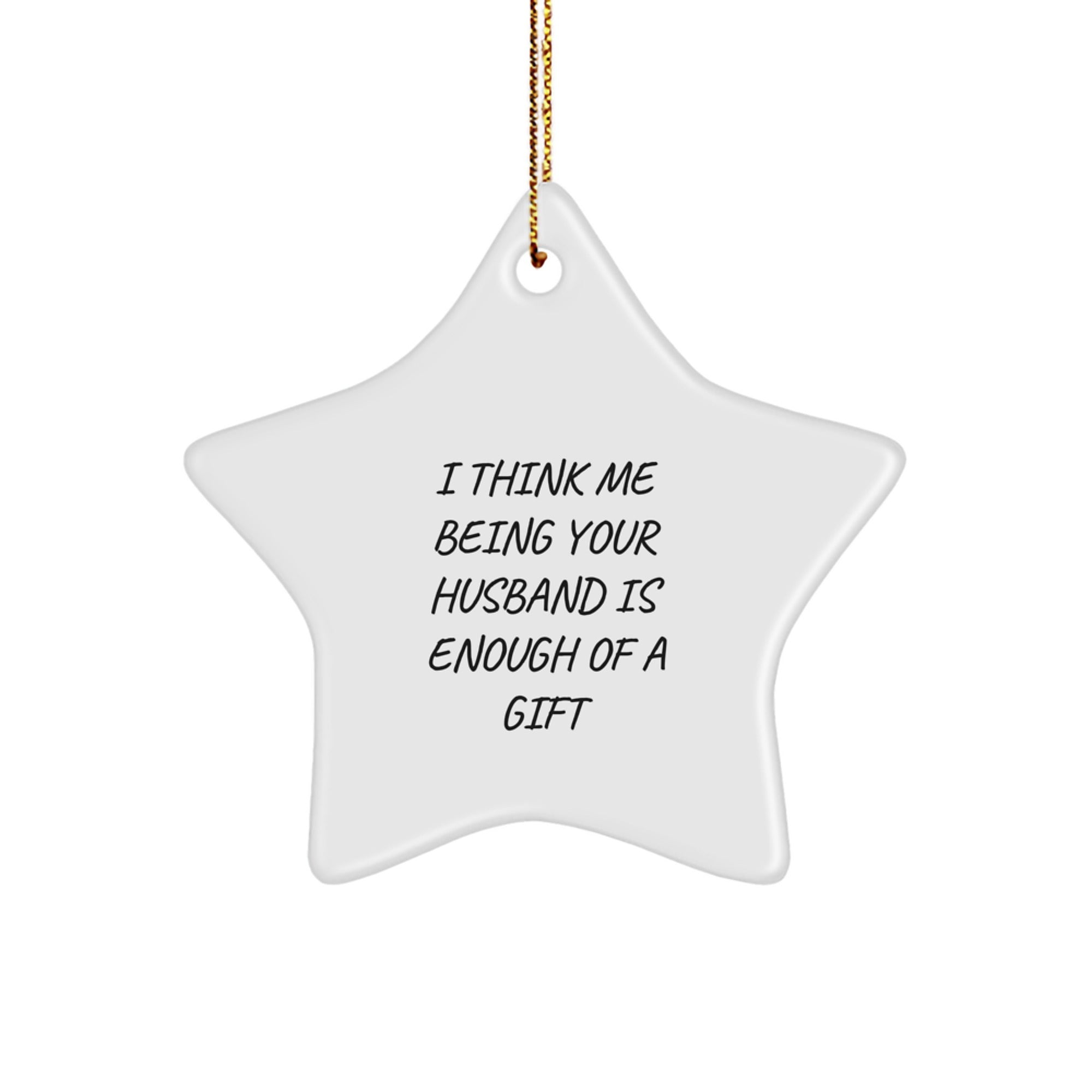 Funny Husband Gifts, Husband Star Ornament for Christmas, I Think Me Being Your Husband Is Enough Of A Gift, Gifts from Men, Gifts for Husband - Image 1