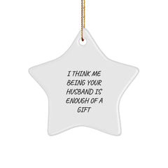 Funny Husband Gifts, Husband Star Ornament for Christmas, I Think Me Being Your Husband Is Enough Of A Gift, Gifts from Men, Gifts for Husband - Image 1
