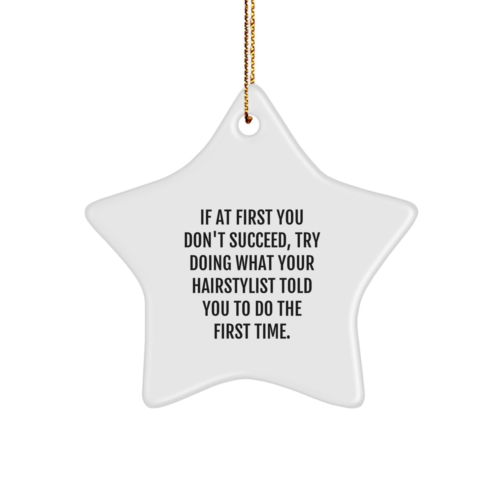 Funny Hairstylist Gifts, Star Ornament for Christmas, 'If At First You Don't Succeed, Try Doing What Your Hairstylist Told You To Do The First Time' Quote, Gifts from Friends to Hairstylist - Image 1