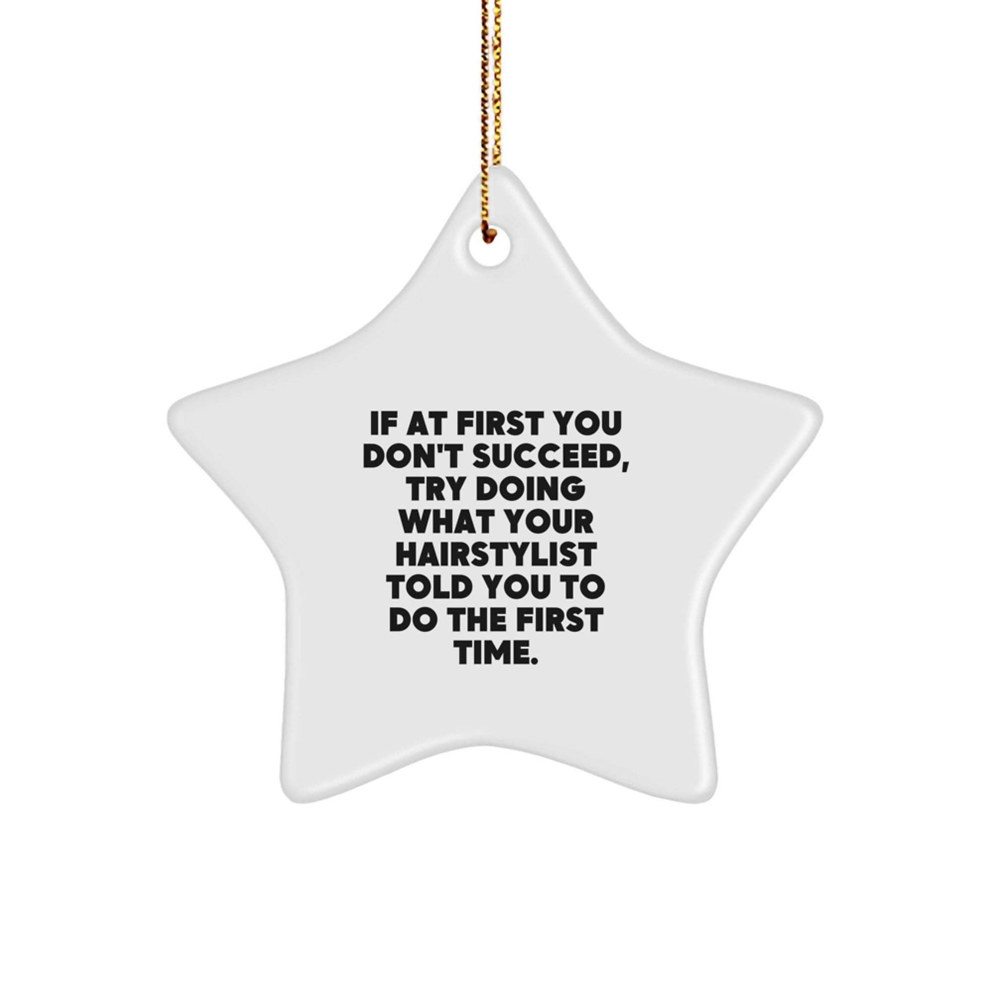 Funny Hairstylist Gifts from Friends - Star Ornament with Quote 'If At First You Don't Succeed, Try Doing What Your Hairstylist Told You To Do The First Time.' for Christmas - Image 1