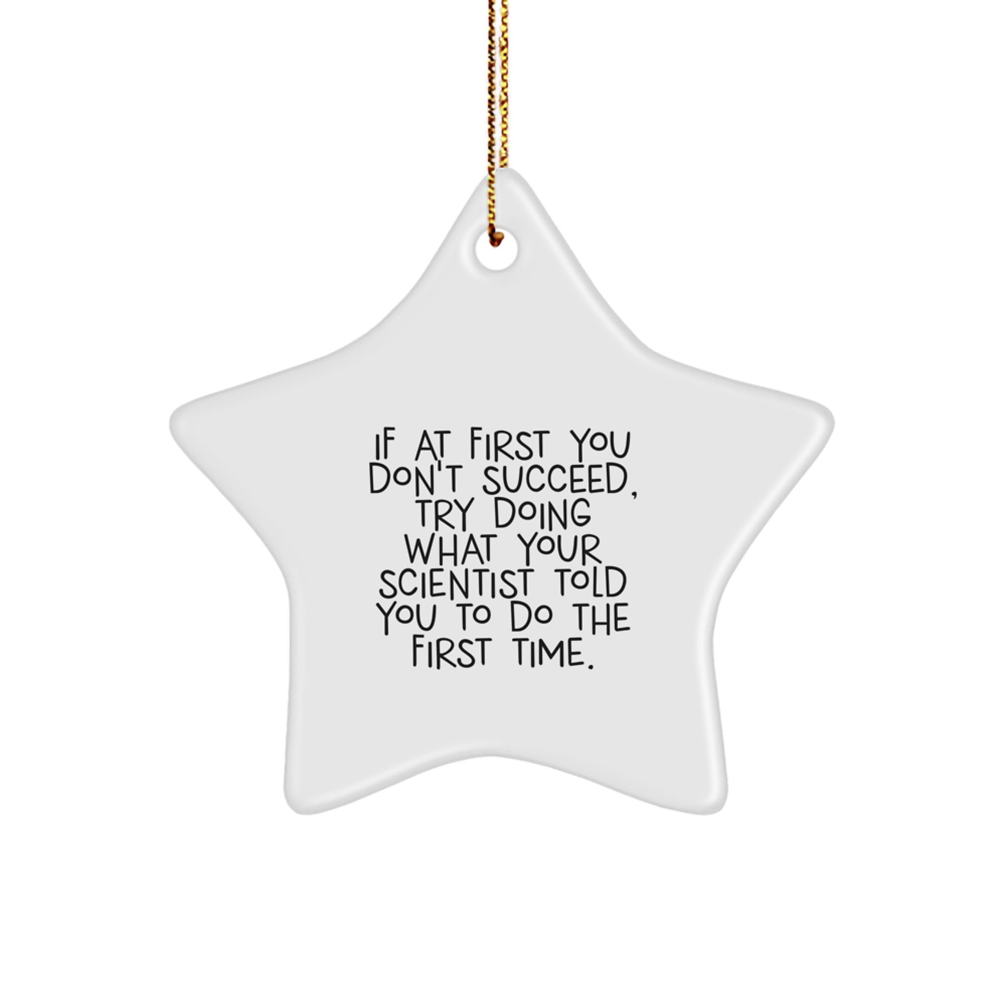 Funny Scientist Gifts: 'If At First You Don't Succeed, Try Doing What Your Scientist Told You To Do The First Time.' Star Ornament from Friends, Coworkers, Family for Scientist - Image 1